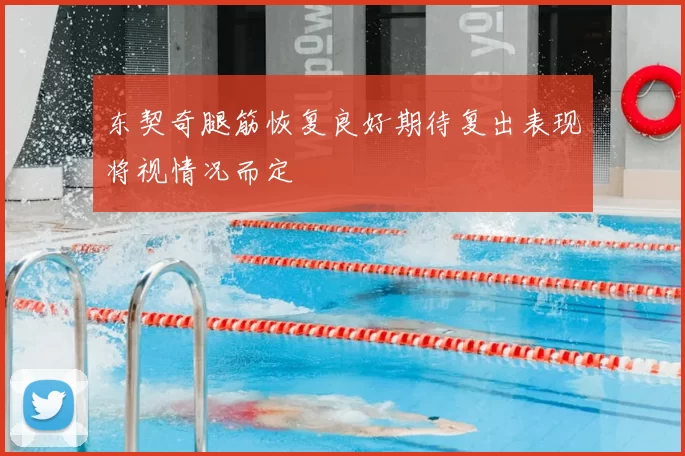 东契奇腿筋恢复良好期待复出表现将视情况而定