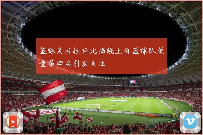 篮球灵活性评比揭晓上海篮球队荣登第四名引发关注