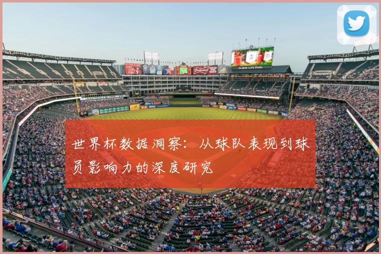 世界杯数据洞察:从球队表现到球员影响力的深度研究