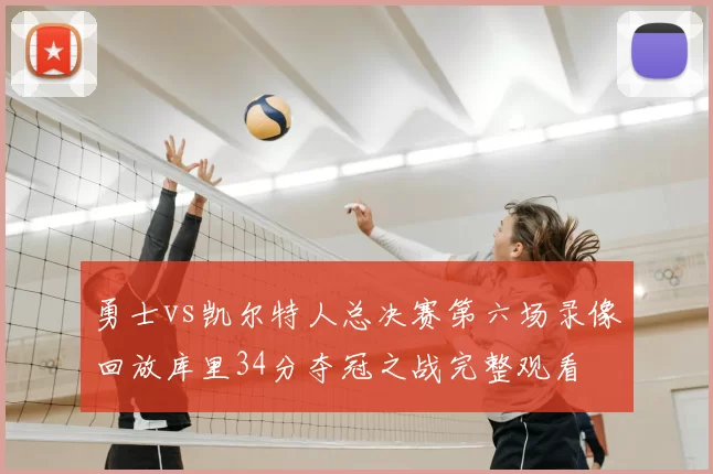 勇士vs凯尔特人总决赛第六场录像回放库里34分夺冠之战完整观看