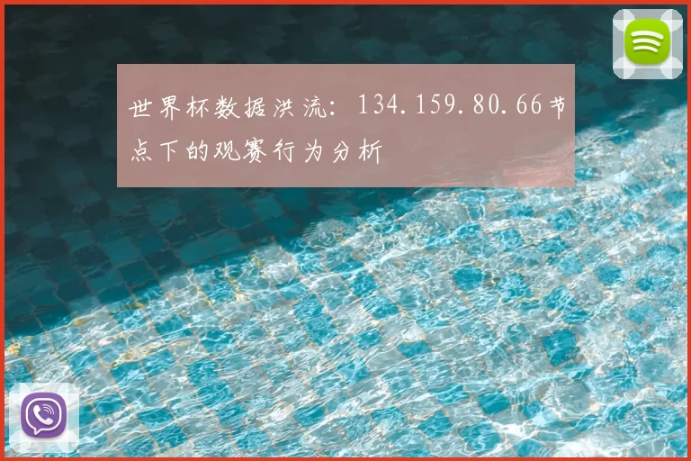 世界杯数据洪流:134.159.80.66节点下的观赛行为分析
