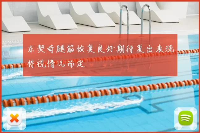 东契奇腿筋恢复良好期待复出表现将视情况而定
