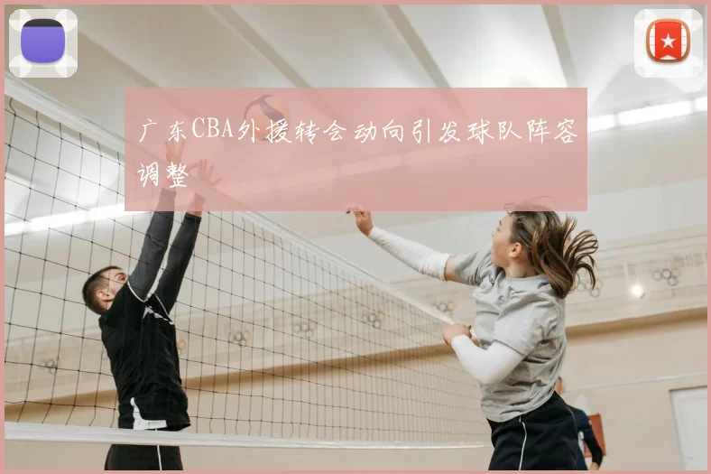广东CBA外援转会动向引发球队阵容调整