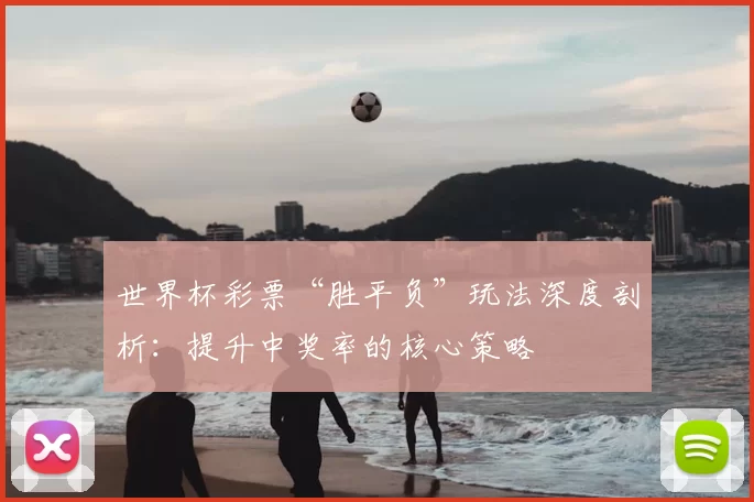 世界杯彩票“胜平负”玩法深度剖析:提升中奖率的核心策略
