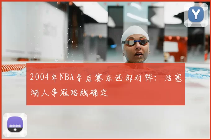2004年NBA季后赛东西部对阵：活塞湖人争冠路线确定