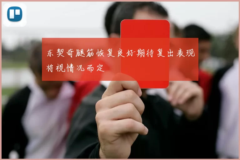 东契奇腿筋恢复良好期待复出表现将视情况而定