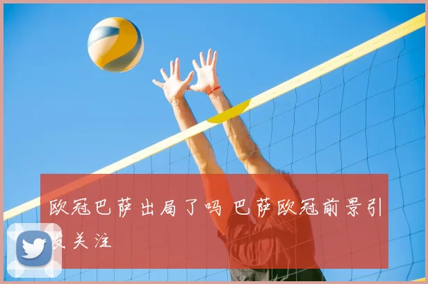 欧冠巴萨出局了吗 巴萨欧冠前景引发关注