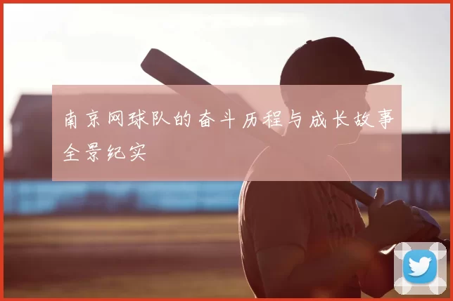 南京网球队的奋斗历程与成长故事全景纪实