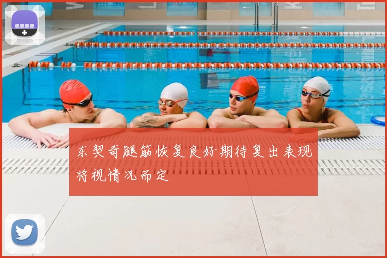 东契奇腿筋恢复良好期待复出表现将视情况而定