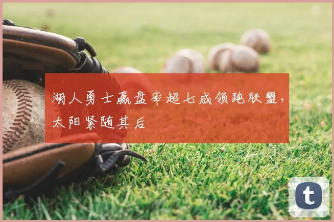 湖人勇士赢盘率超七成领跑联盟,太阳紧随其后