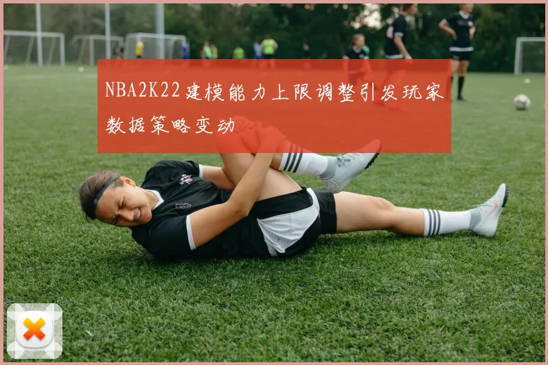 NBA2K22建模能力上限调整引发玩家数据策略变动
