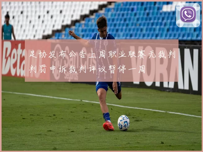 足协发布公告上周职业联赛无裁判判罚申诉裁判评议暂停一周